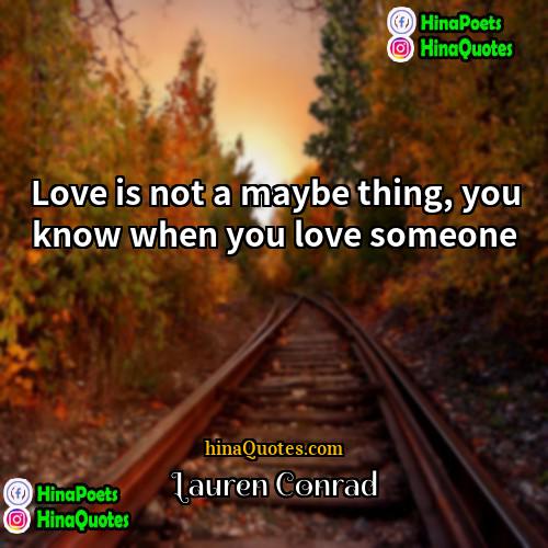 Lauren Conrad Quotes | Love is not a maybe thing, you